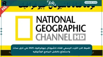 اضبط الآن التردد الرسمي لقناة ناشيونال جيوغرافيك 2025 على نايل سات واستمتع بأفضل البرامج الوثائقية